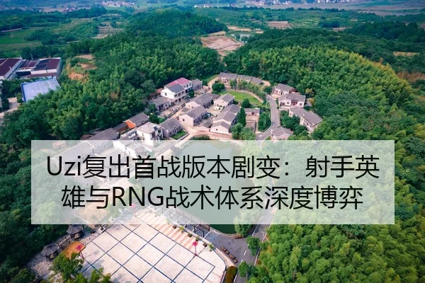 Uzi复出首战版本剧变：射手英雄与RNG战术体系深度博弈