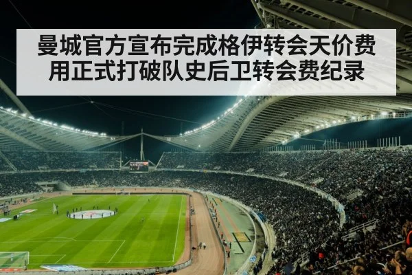 曼城官方宣布完成格伊转会天价费用正式打破队史后卫转会费纪录